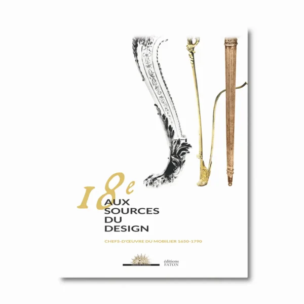 18e aux sources du design, chefs-d'oeuvre du mobilier 1650-1790 - Editions Faton