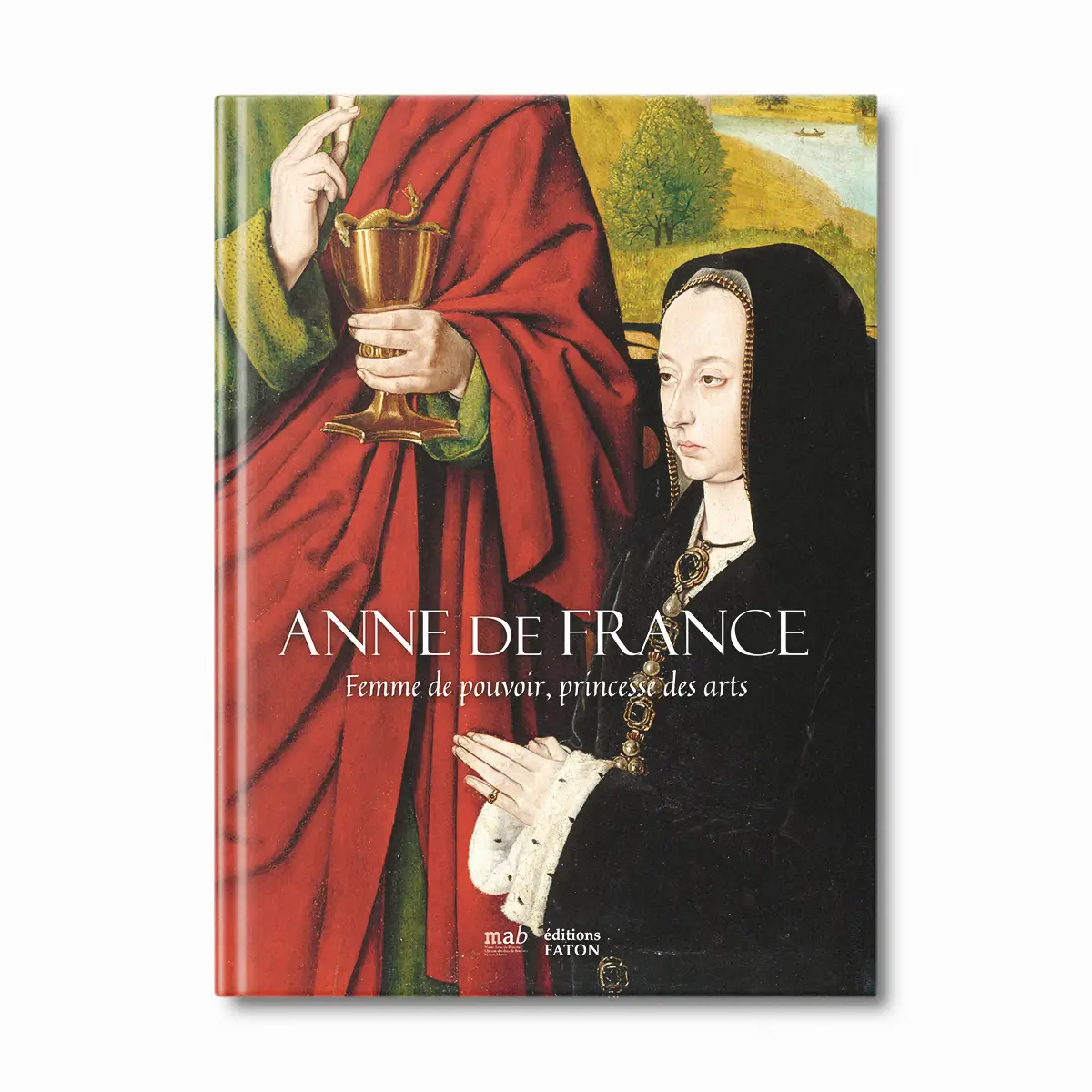 Anne de France, femme de pouvoir, princesse des arts - Editions Faton