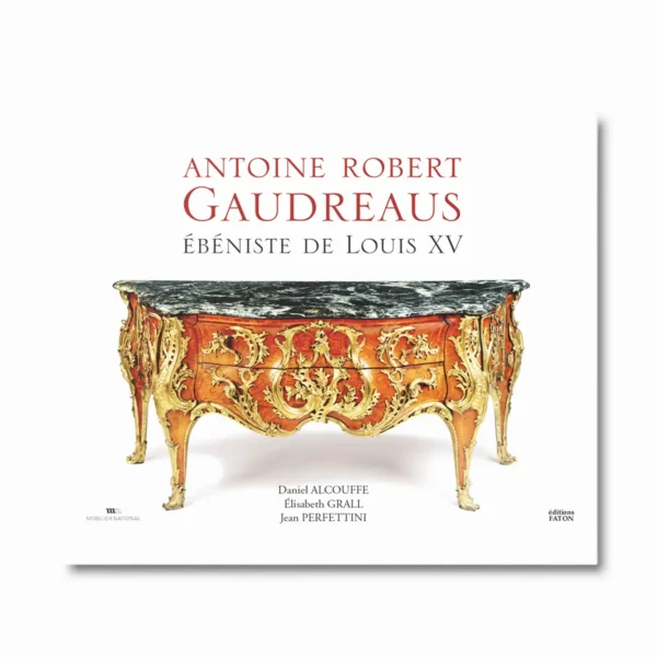 Antoine Robert Gaudreaus ébéniste de Louis XV - Editions Faton