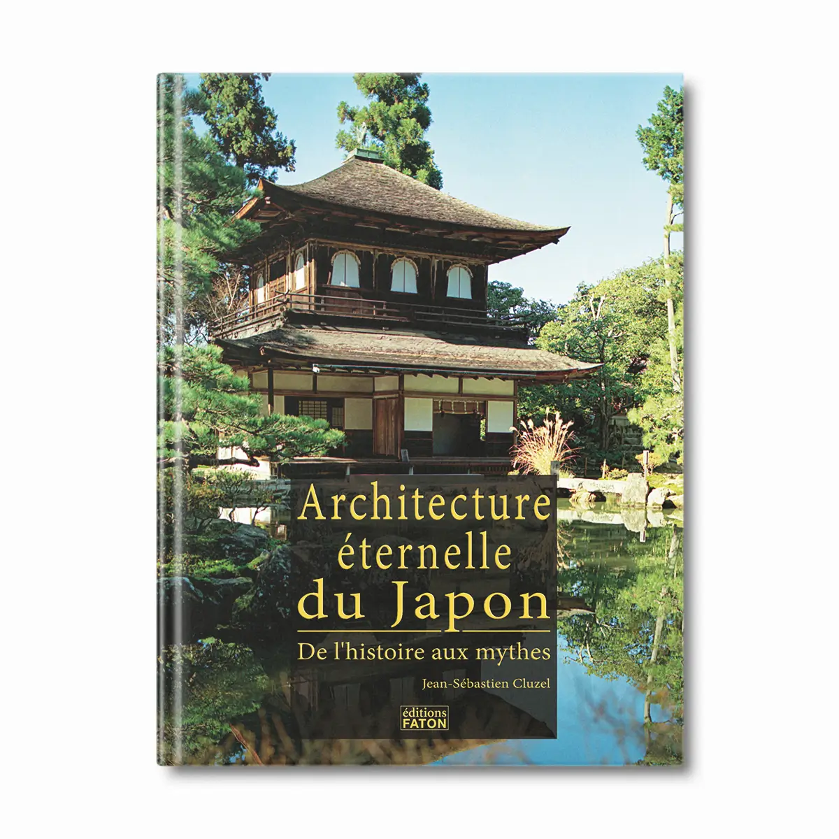 Architecture éternelle du Japon, de l'histoire aux mythes- Editions Faton