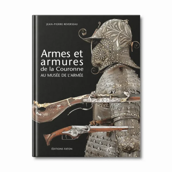Armes et armures de la couronne au musée de l'Armée - Editions Faton
