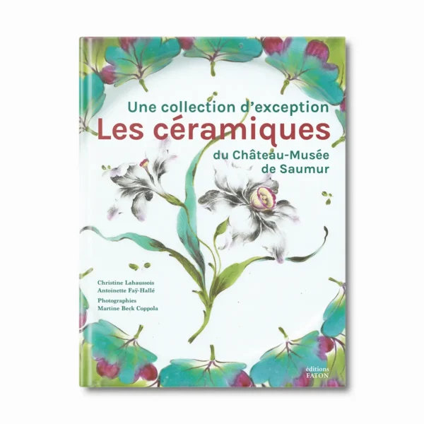 Céramiques du Château - musée de Saumur, une collection d'exception - Editions Faton