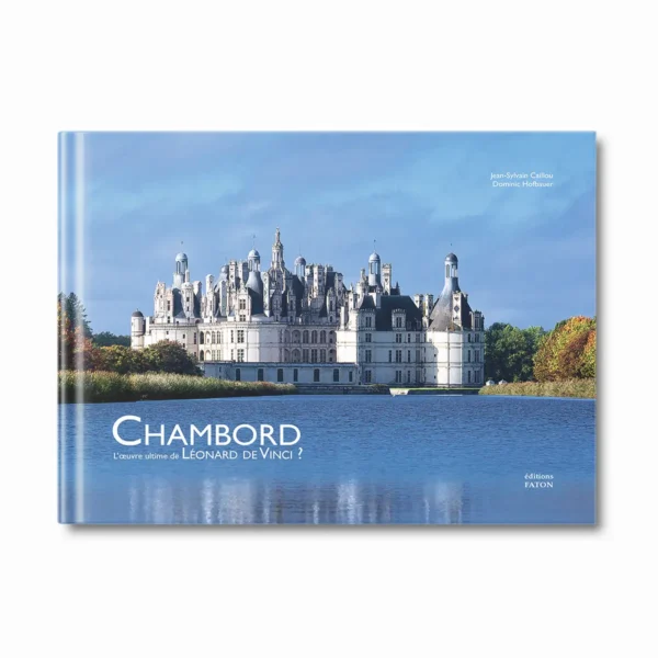 Chambord, l'oeuvre ultime de Léonard de Vinci - - Editions Faton