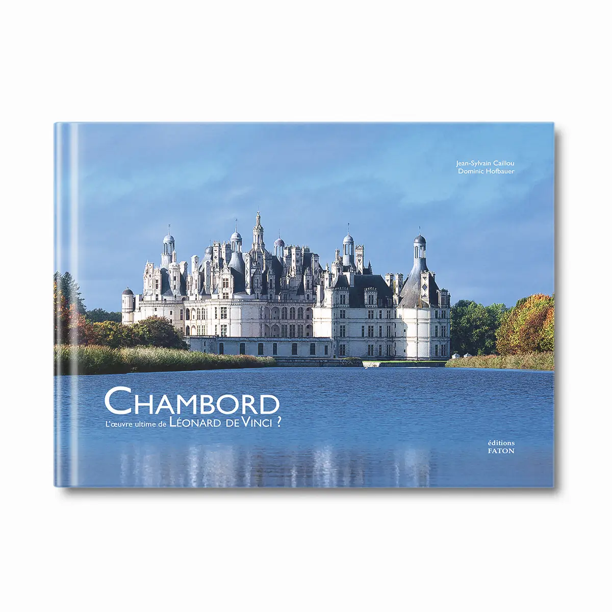 Chambord, l'oeuvre ultime de Léonard de Vinci - - Editions Faton