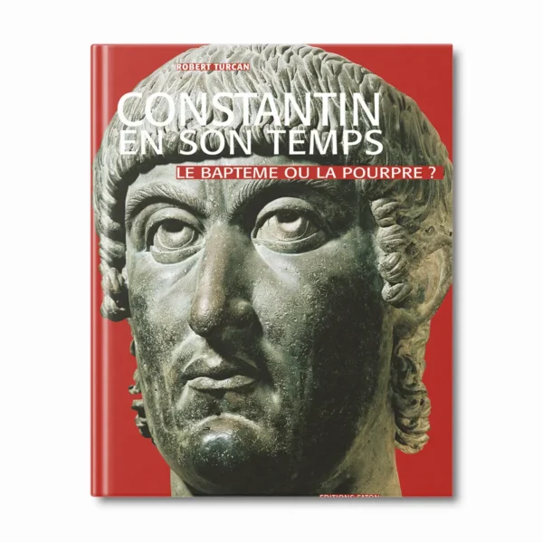 Constantin en son temps, le baptême ou la pourpre - Editions Faton
