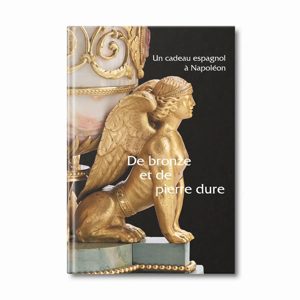 De bronze et de pierre dure, Un cadeau espagnol à Napoléon - Editions Faton