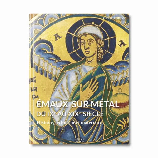 Émaux sur métal du IXe au XIXe siècle, Histoire, technique et matériaux - Editions Faton