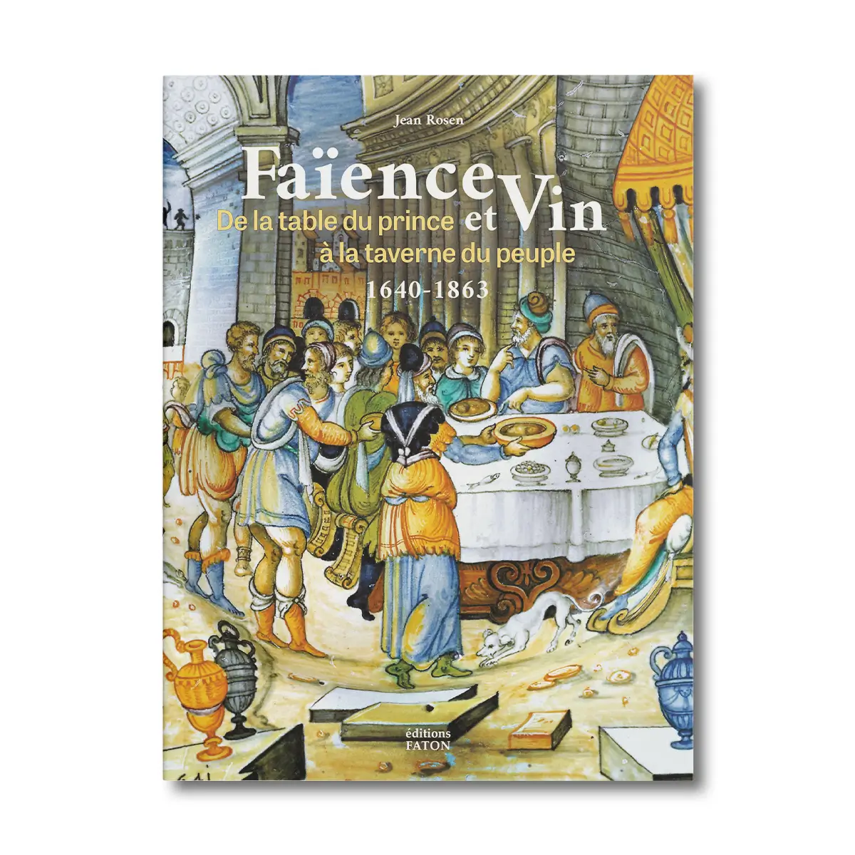 Faïences et Vin de la table du prince à la tarverne du peuple - Editions Faton