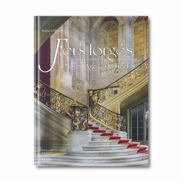 Fers forgés dans l'architecture européenne du Moyen-Âge au XXe siècle - Editions Faton
