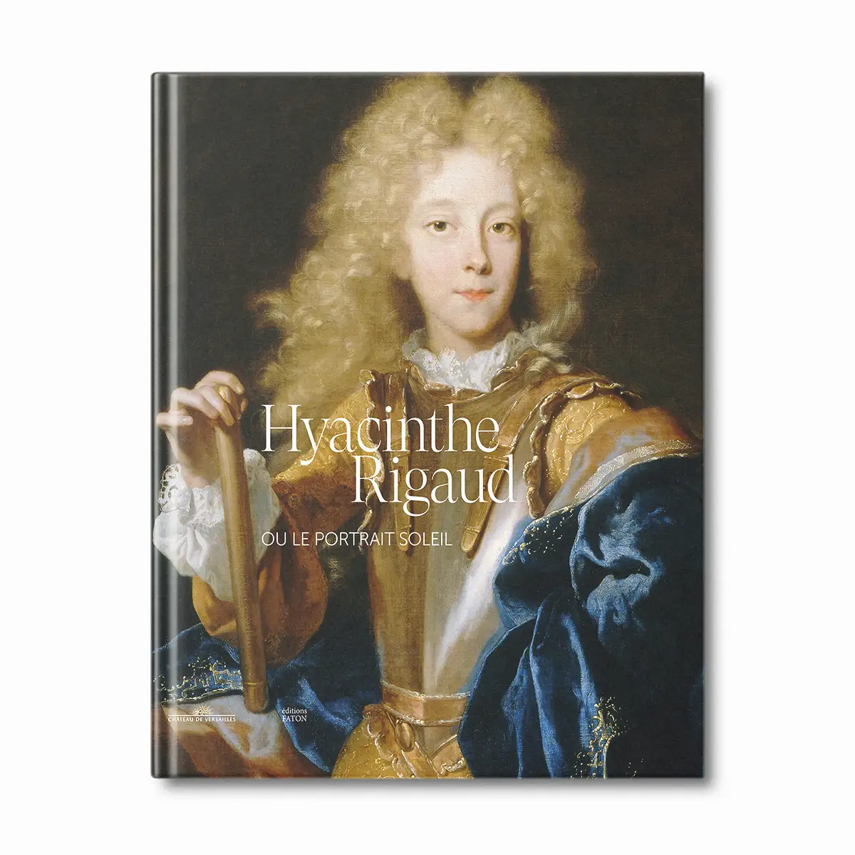 Hyacinthe Rigaud ou le portrait soleil - Editions Faton