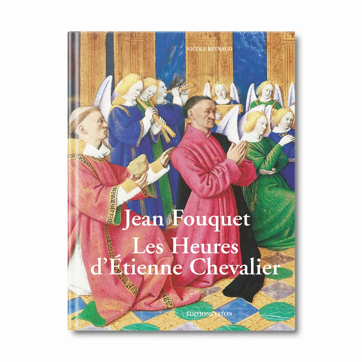 Jean Fouquet, les heures d'Etienne Chevalier - Editions Faton