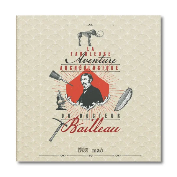 La fabuleuse Aventure archéologique du docteur Bailleau - Editions Faton