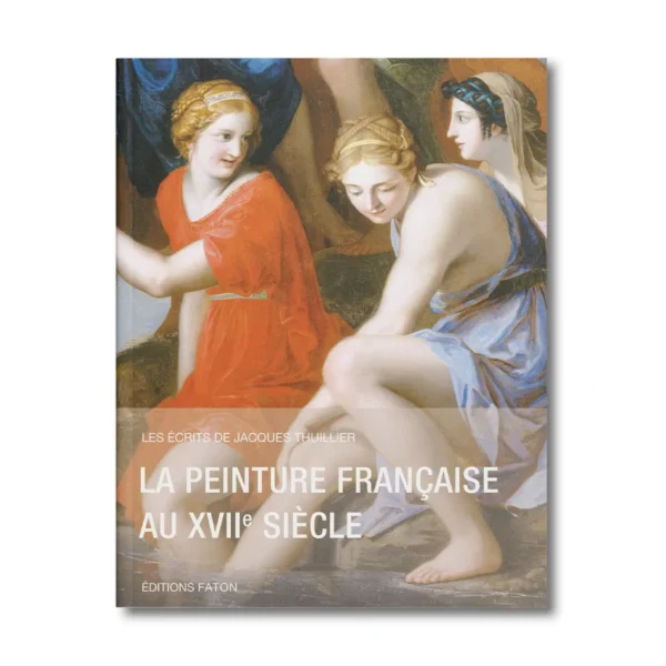 La peinture française au XVIIe siècle, Les écrits de Jacques Thuillier vol 2 - Editions Faton
