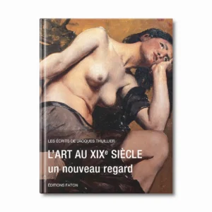 L'art au XIXe siècle, un nouveau regard- les écrits de Jacques Thuillier vol. 5 - Editions Faton