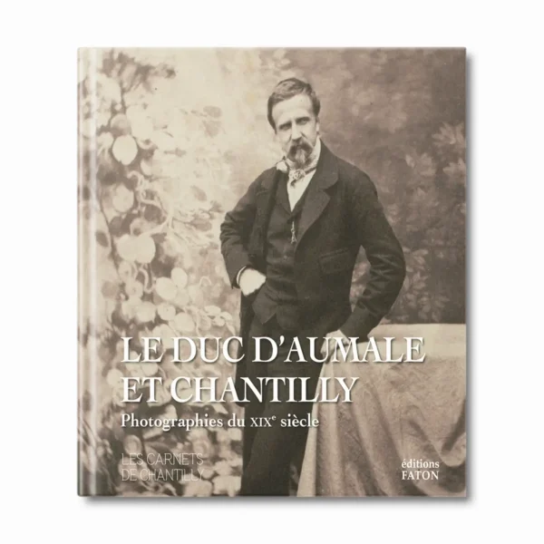Le Duc d'Aumale et Chantilly - Editions Faton