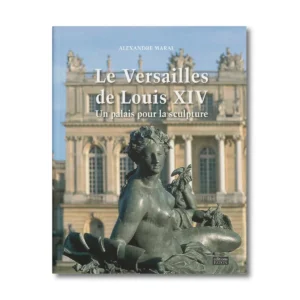 Le Versailles de Louis XIV, Un palais pour la sculpture - Editions Faton