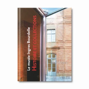 Le musée Ingres Bourdelle, histoire et collections- Editions Faton