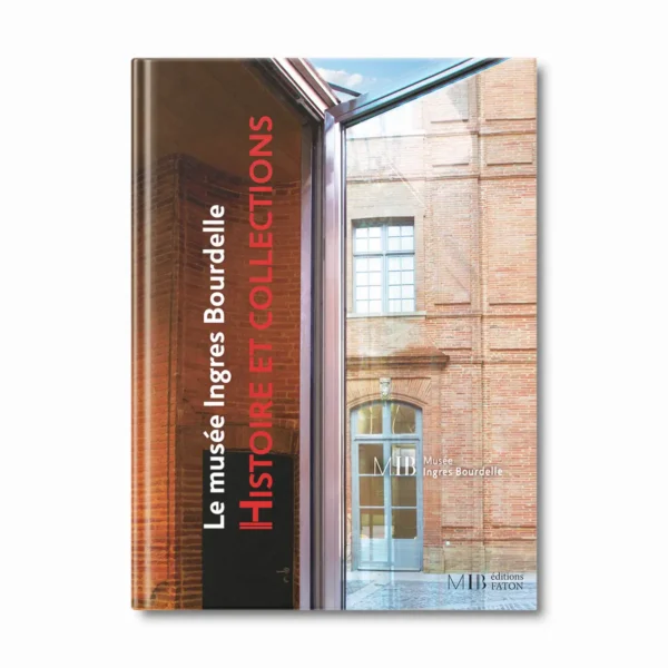 Le musée Ingres Bourdelle, histoire et collections- Editions Faton