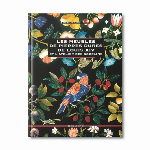 Les meubles de pierres dures de Louis XIV et l'atelier des gobelins - Editions Faton