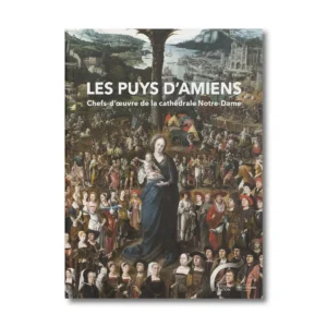 Les puys d'Amiens, chefs-d'oeuvre de la cathédrale Notre-Dame - Editions Faton
