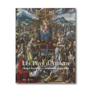 Les puys d'Amiens, chefs-d'oeuvre de la cathédrale Notre-Dame, catalogue d'exposition - Editions Faton