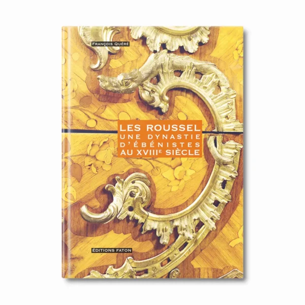 Les roussel, une dynastie d'ébénistes au XVIIIe siècle - Editions Faton