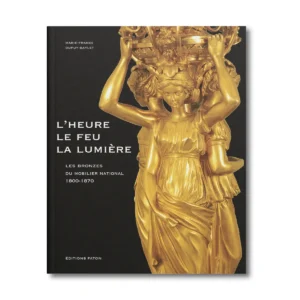 L'heure, le feu, la lumière, les bronzes du mobilier national 1800-1870 - Editions Faton