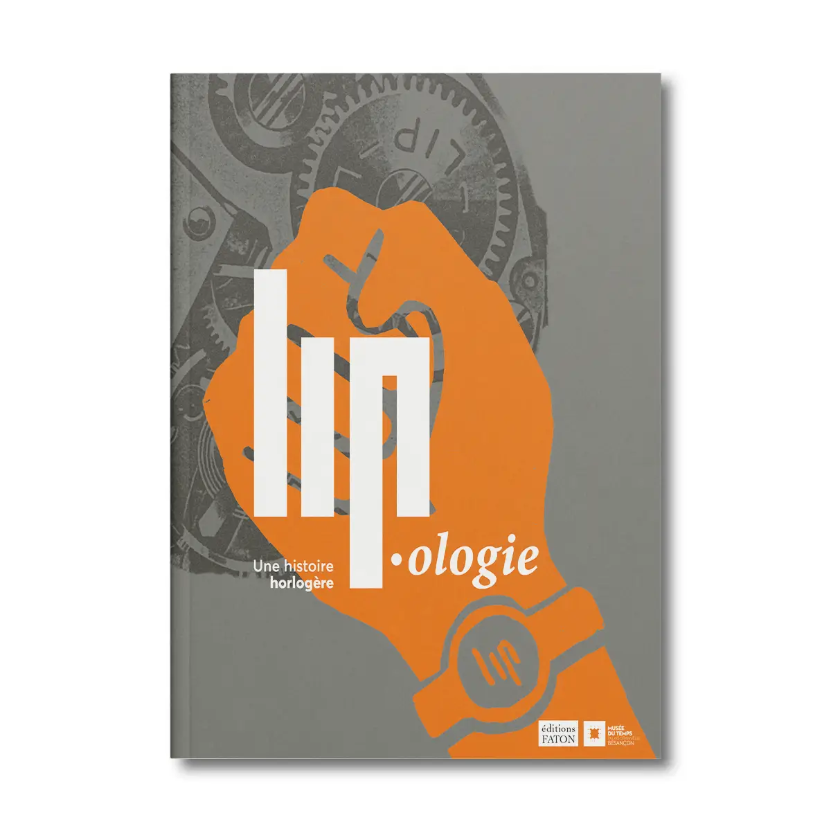 Lip.oplogie une histoire horlogère - Editions Faton