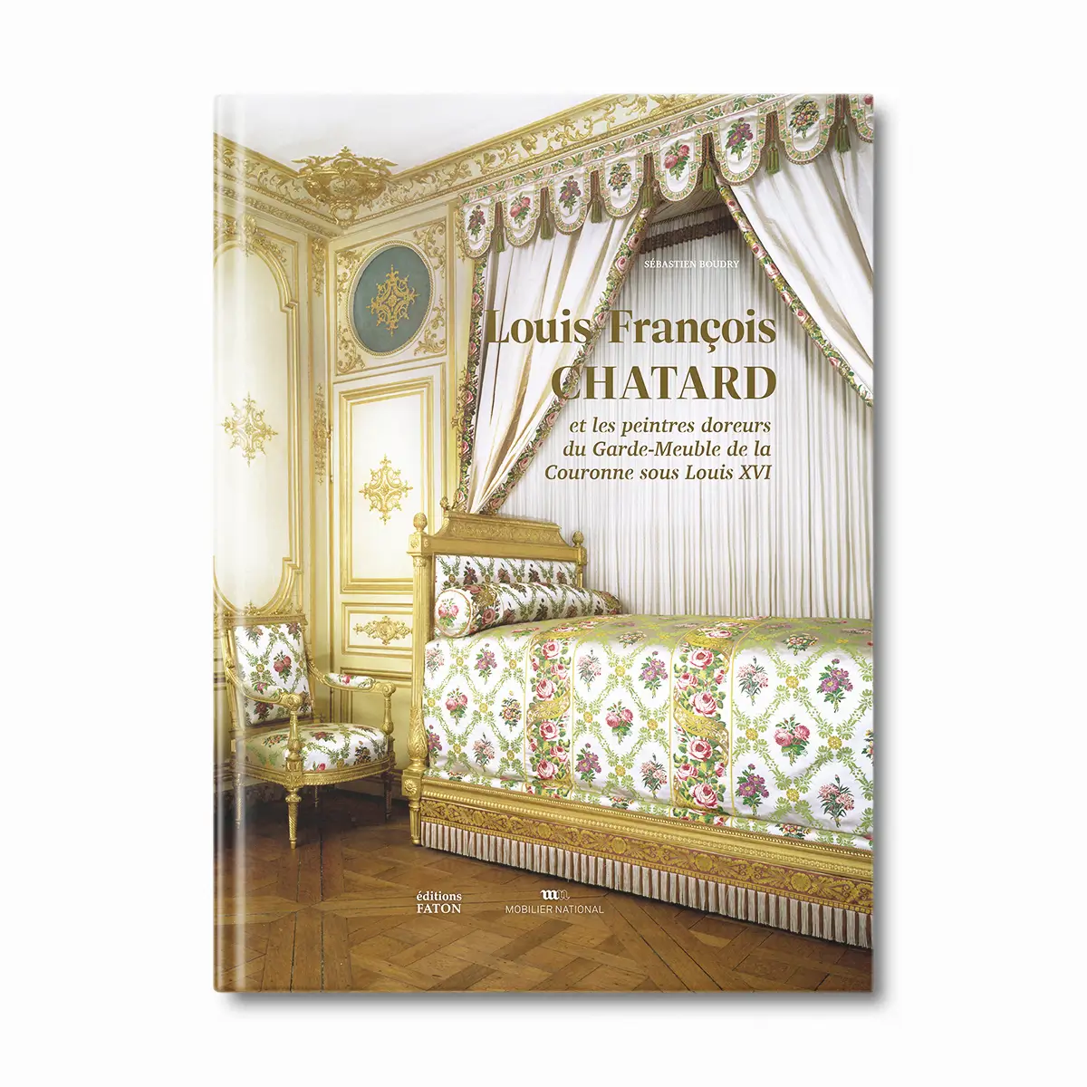 Louis François Chatard et les peintres doreurs du Garde-Meuble de la couronne sous Louis XVI - Editions Faton