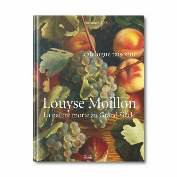 Louyse Moillon, la nature morte au grand siècle - Editions Faton