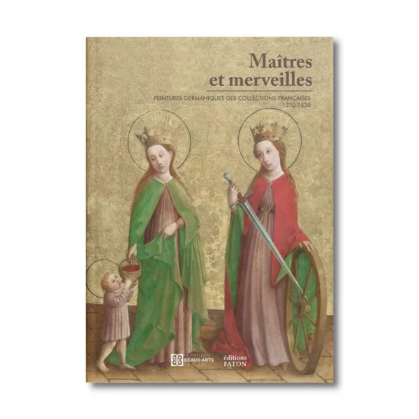 Maîtres et merveilles, peintures germaniques des collections françaises - Editions Faton