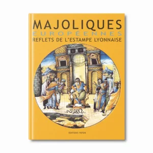 Majoliques européennes, reflets de l'estampe lyonnaise - Editions Faton