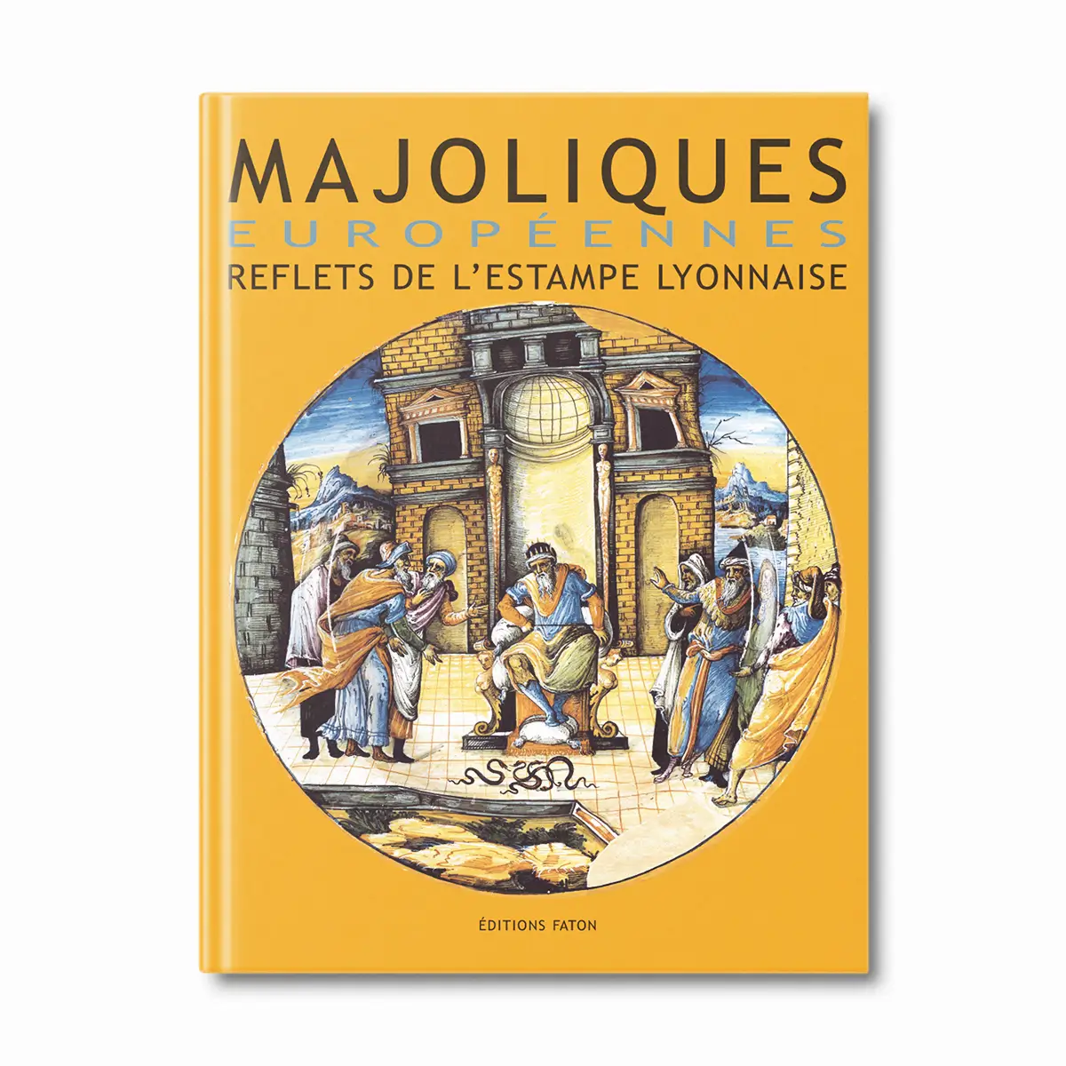 Majoliques européennes, reflets de l'estampe lyonnaise - Editions Faton