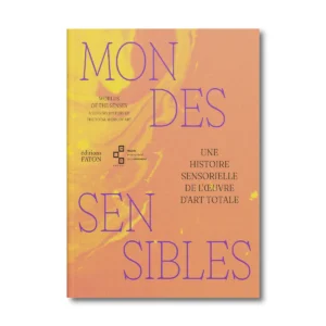 Mondes sensibles, une histoire sensorielle de l'oeuvre d'art totale - Editions Faton