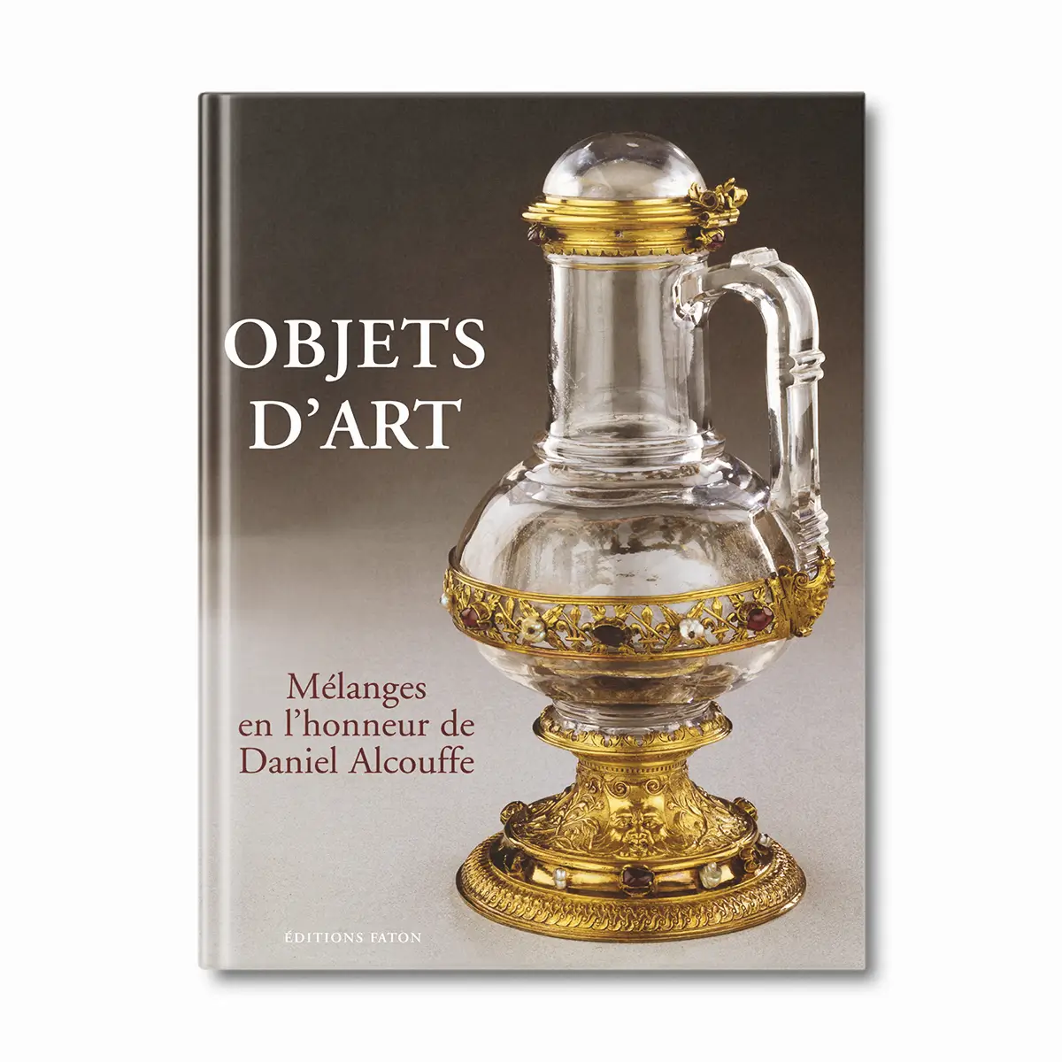 Objet d'art, mélanges en l'honneur de Daniel Alcouffe - Editions Faton