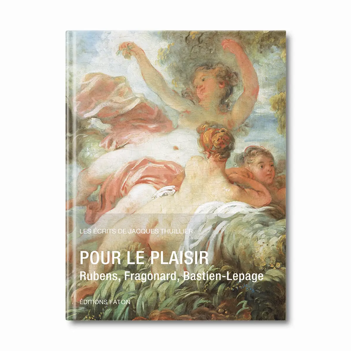 Pour le plaisir - Rubens, Fragonard, Bastien-Lepage, les écrits de Jacques Thuillier vol. 6 - Editions Faton