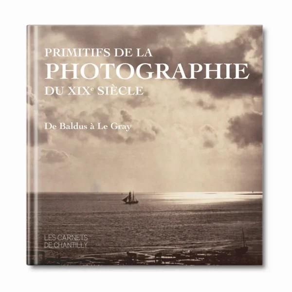Primitifs de la photographie du XIXe siècle - De Baldus à Le Gray - Editions Faton