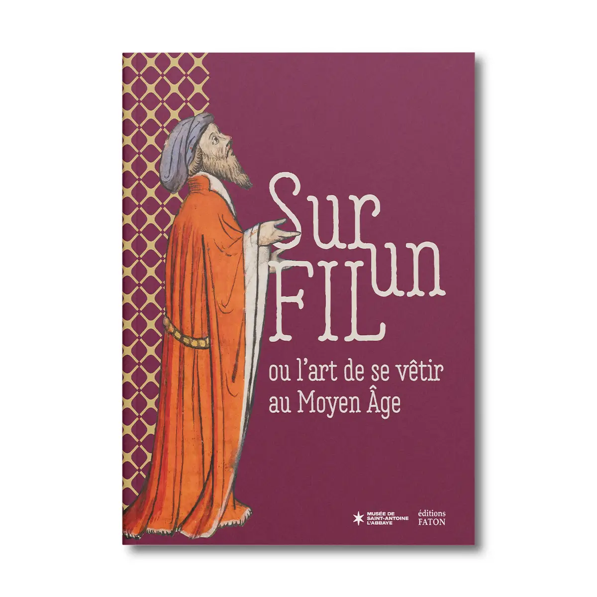 Sur un fil ou l'art de se vêtir au Moyen Age - Editions Faton