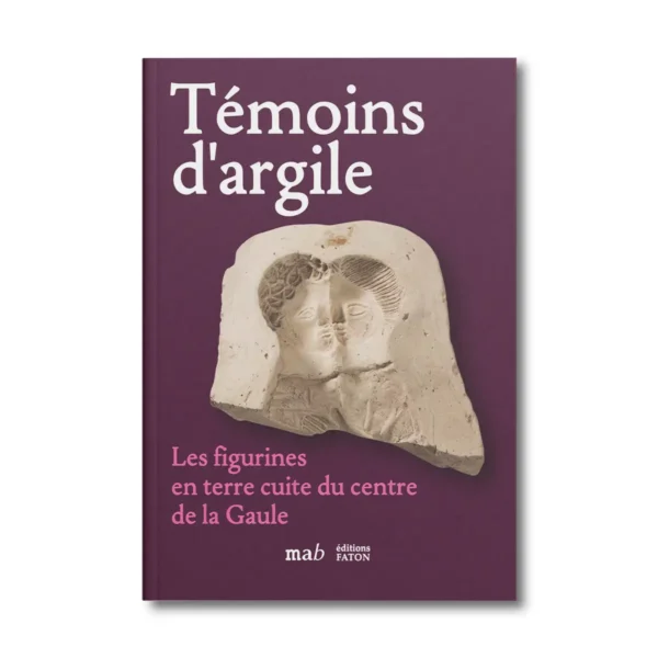 Témoins d'argile, les figurines en terre cuite du centre de la Gaule - Editions Faton