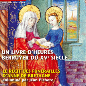 Art de l'enluminure n° 48Un livre d'heures berruyer du XVe siècle et Le récit des funérailles d'Anne de Bretagne enluminé par Jean Pichore