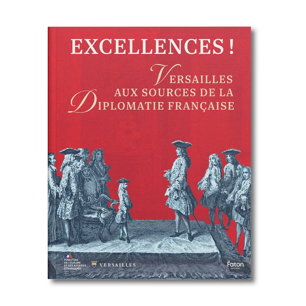 Excellences, Versailles aux sources de la diplomatie française - Editions Faton