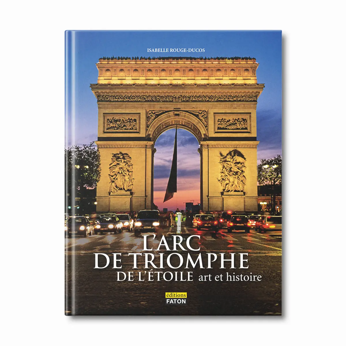 L'Arc de Triomphe de l'Etoile - Editions Faton