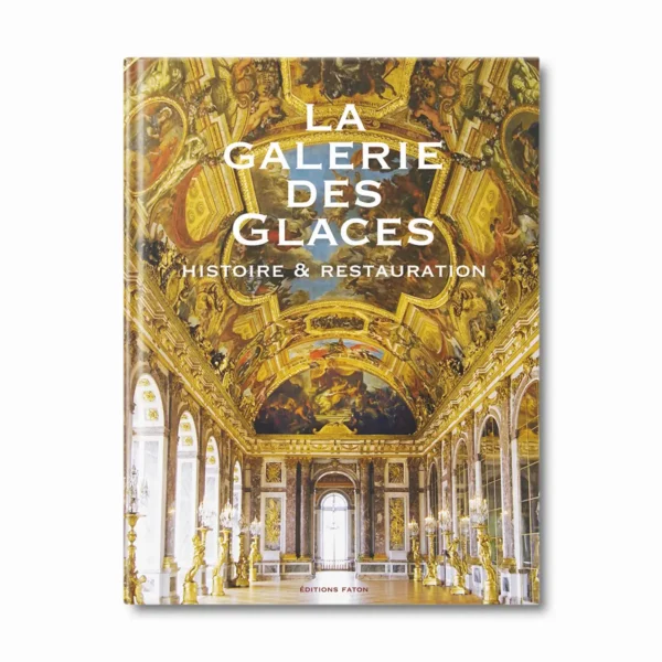 La Galerie des Glaces, histoire et restauration - Editions Faton