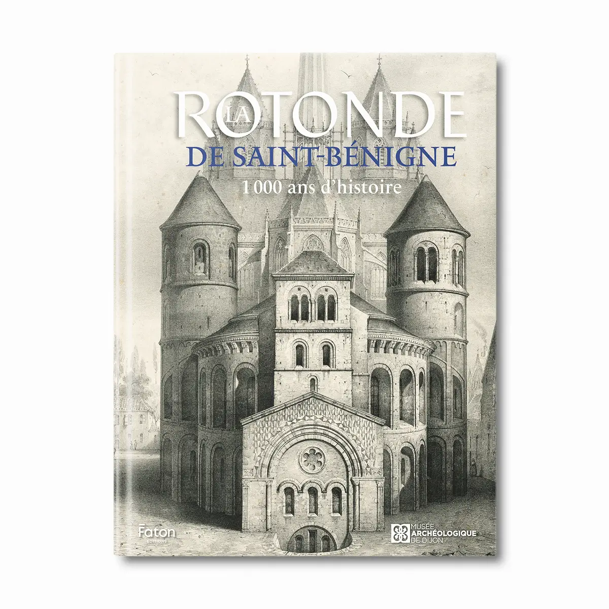 La Rotonde de Saint-Bénigne 1000 ans d'histoire - Editions Faton