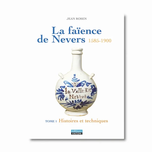 La faïence de Nevers - Histoires et techniques - Tome 1 - Editions Faton