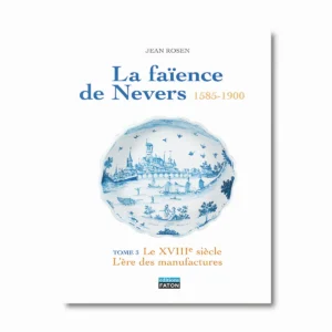 La faïence de Nevers - Le XVIIIe siècle l'ère des manufactures - Tome 3 - Editions Faton