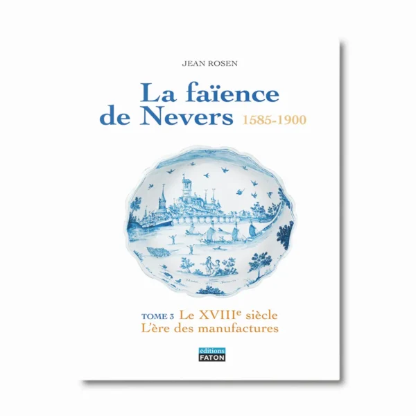 La faïence de Nevers - Le XVIIIe siècle l'ère des manufactures - Tome 3 - Editions Faton