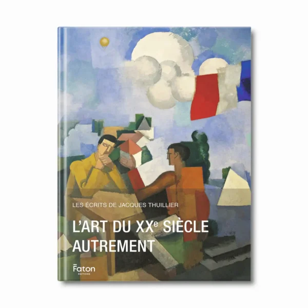 L'art du XXe siècle autrement - Jacques Thuillier- Editions Faton