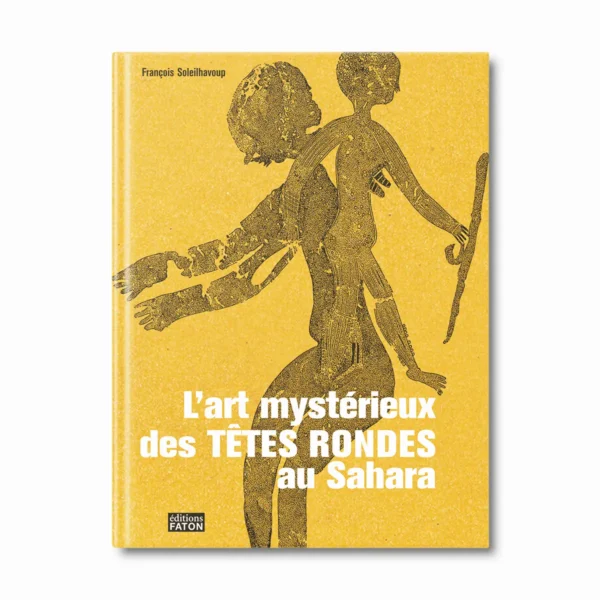 L'art mystérieux des têtes rondes au Sahara - Editions Faton