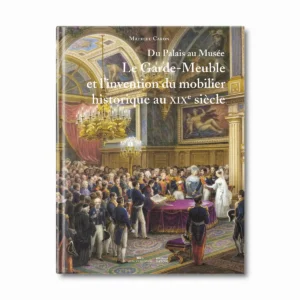 Le garde-Meuble et l'invention du mobilier historique au XIXe siècle - Editions Faton